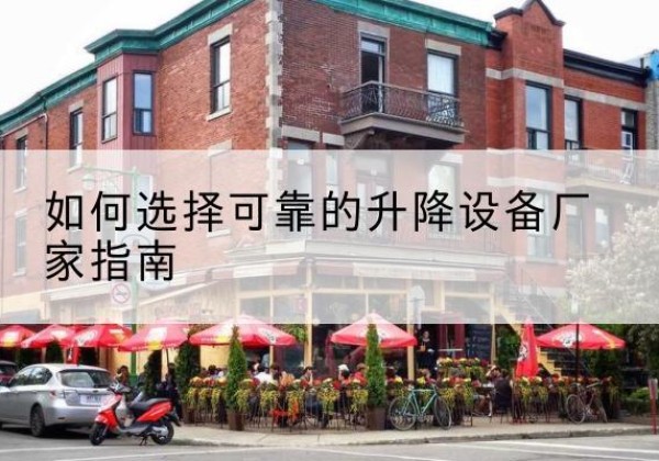 平南电动升降机厂家-如何选择可靠的升降设备厂家指南